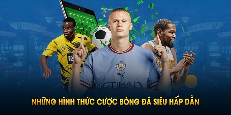 Những hình thức cược bóng đá siêu hấp dẫn chỉ có ở Keonhacai